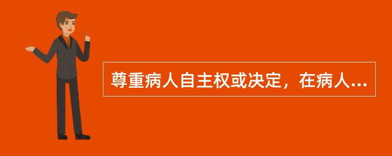 尊重病人自主权或决定，在病人坚持己见时，可能要求医生（）