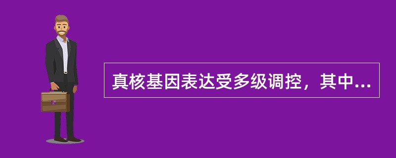 真核基因表达受多级调控，其中最普遍、最有效的是（）