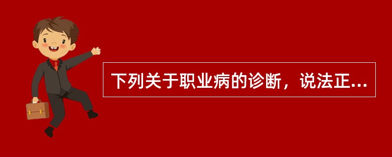 下列关于职业病的诊断，说法正确的有（）