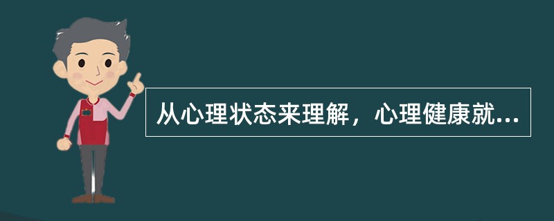 从心理状态来理解，心理健康就是（）