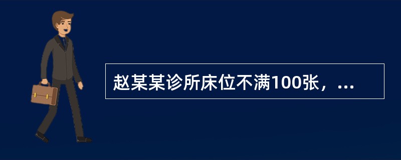 赵某某诊所床位不满100张，其《医疗机构执业许可证》应当（）