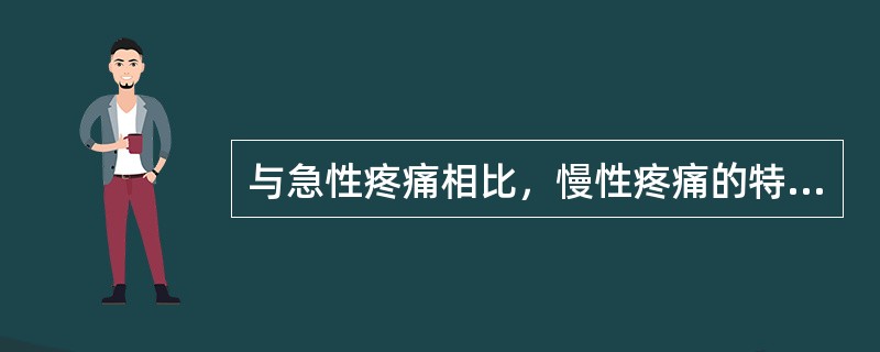 与急性疼痛相比，慢性疼痛的特征是（）