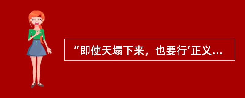 “即使天塌下来，也要行‘正义’之事”反映的是下列哪项的局限性（）