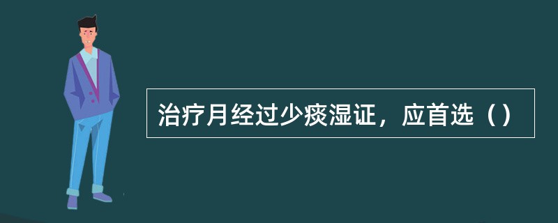 治疗月经过少痰湿证，应首选（）