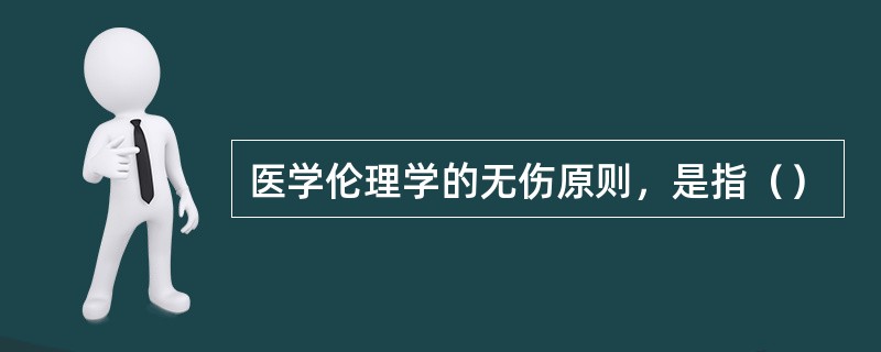 医学伦理学的无伤原则，是指（）