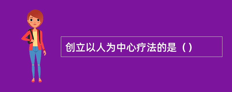 创立以人为中心疗法的是（）