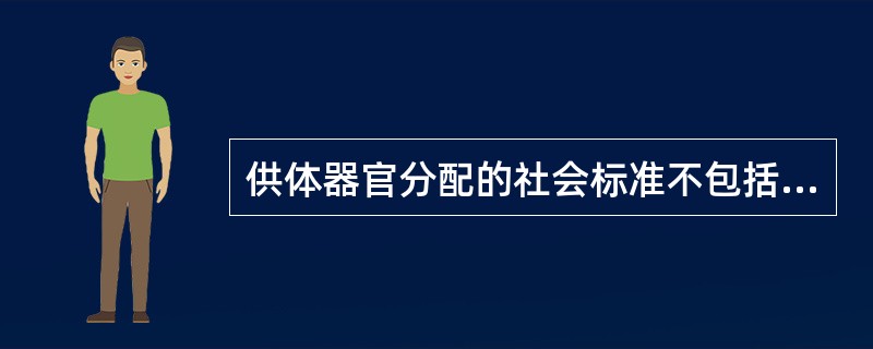 供体器官分配的社会标准不包括（）