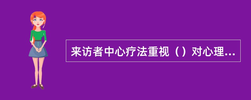 来访者中心疗法重视（）对心理健康的重要作用。
