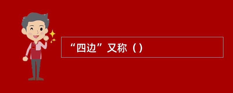 “四边”又称（）