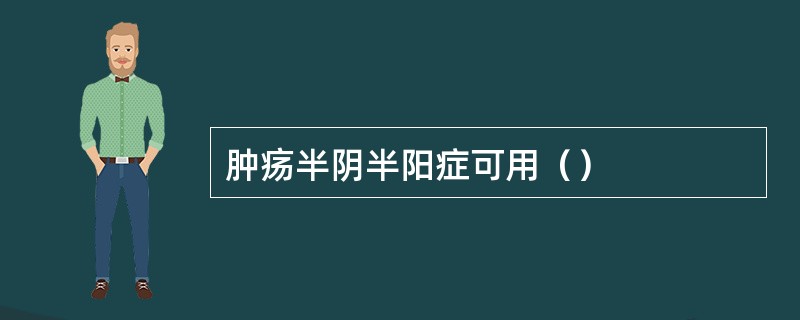 肿疡半阴半阳症可用（）