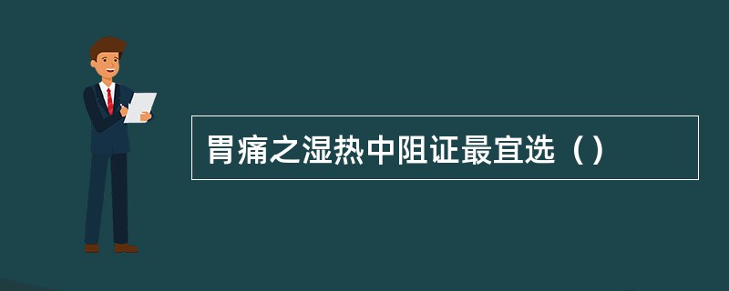 胃痛之湿热中阻证最宜选（）
