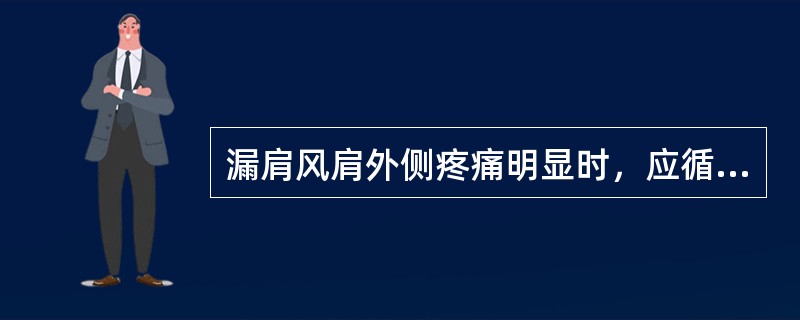 漏肩风肩外侧疼痛明显时，应循经加用（）