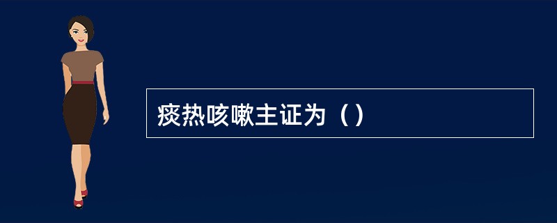 痰热咳嗽主证为（）