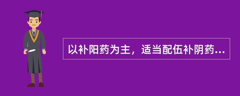 以补阳药为主，适当配伍补阴药的治疗方法属于（）