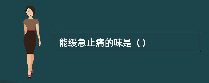 能缓急止痛的味是（）