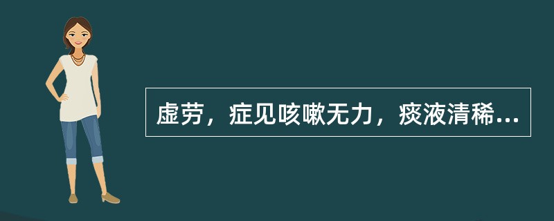 虚劳，症见咳嗽无力，痰液清稀，短气自汗，声音低怯，面白乏力，舌淡，苔白，脉弱。证属（）