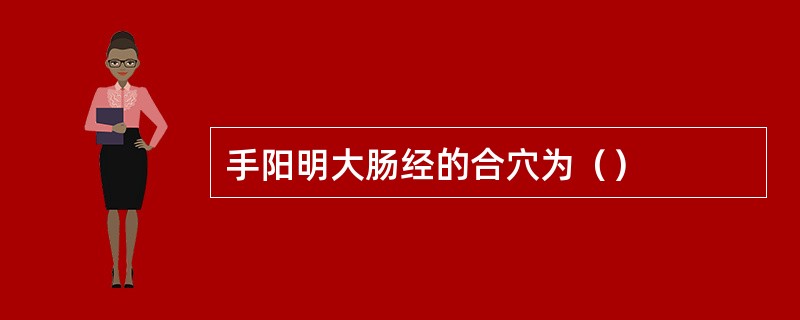 手阳明大肠经的合穴为（）