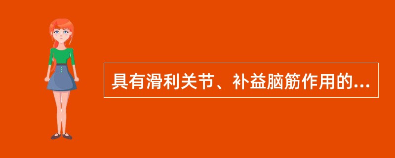 具有滑利关节、补益脑筋作用的是（）