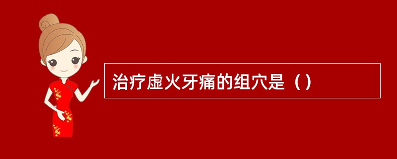 治疗虚火牙痛的组穴是（）
