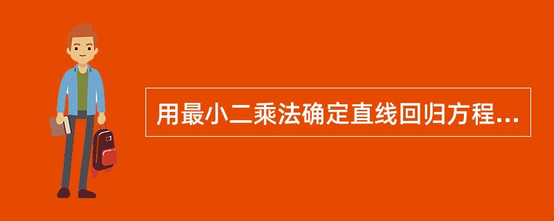 用最小二乘法确定直线回归方程的原则是（）