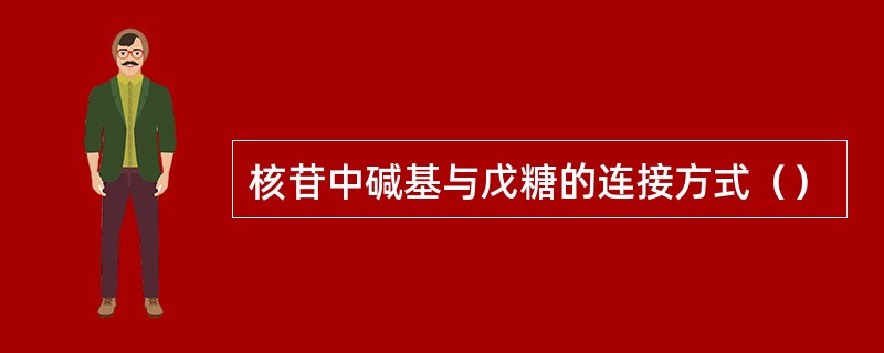 核苷中碱基与戊糖的连接方式（）