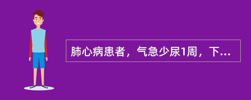 肺心病患者，气急少尿1周，下肢水肿明显，应首先考虑（）