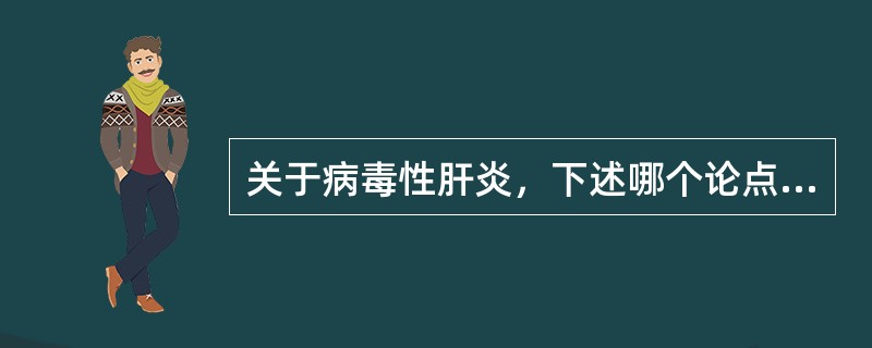 关于病毒性肝炎，下述哪个论点是不正确的（）