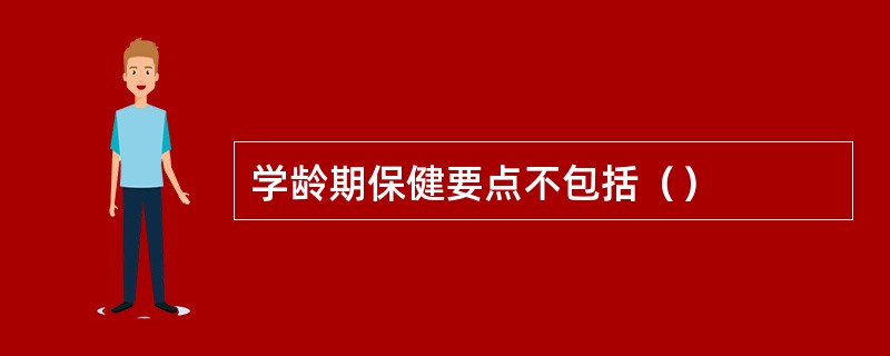 学龄期保健要点不包括（）