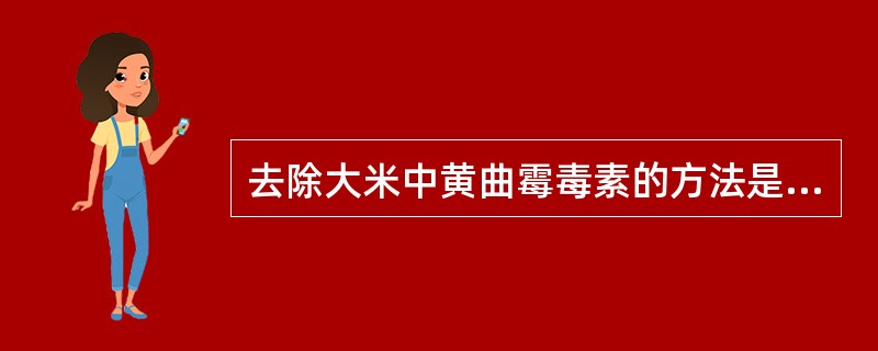 去除大米中黄曲霉毒素的方法是（）