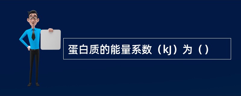 蛋白质的能量系数（kJ）为（）