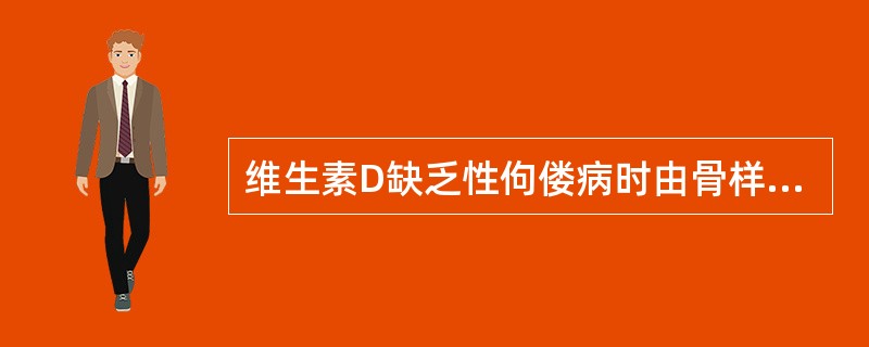 维生素D缺乏性佝偻病时由骨样组织增生所致的骨骼改变为（）