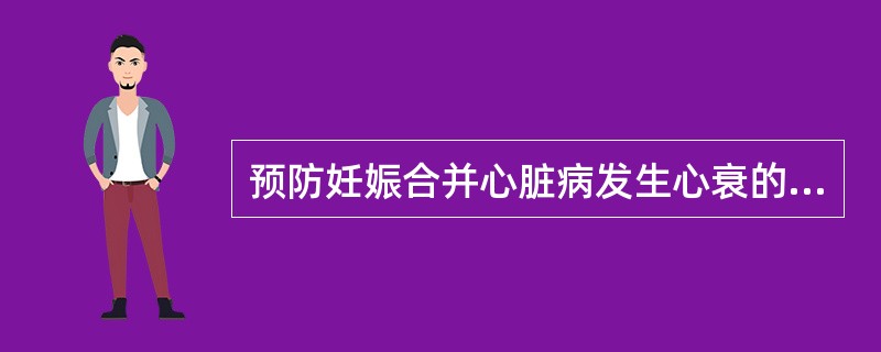 预防妊娠合并心脏病发生心衰的措施，下列哪项不适当（）