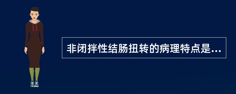 非闭拌性结肠扭转的病理特点是（）