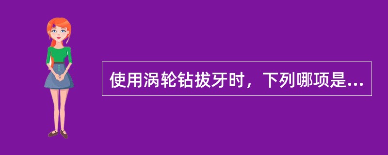 使用涡轮钻拔牙时，下列哪项是不必要的？（）