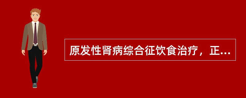 原发性肾病综合征饮食治疗，正确的是（）