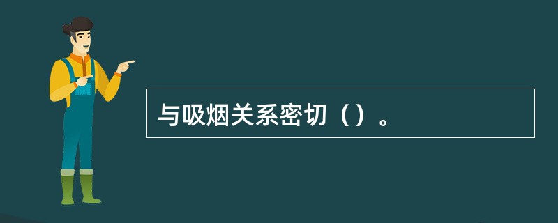 与吸烟关系密切（）。