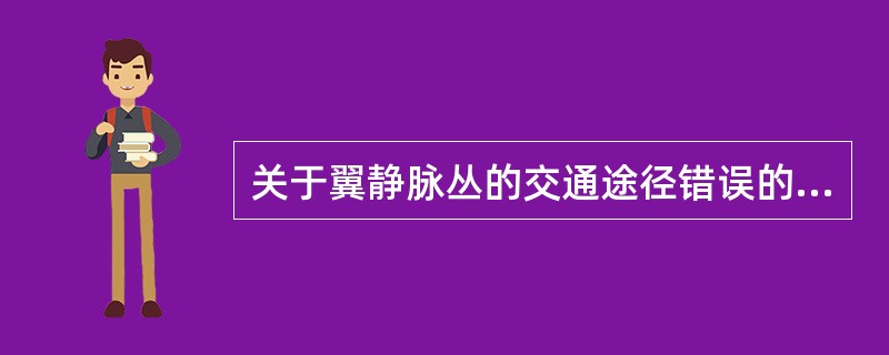 关于翼静脉丛的交通途径错误的描述是（）