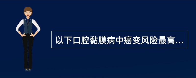 以下口腔黏膜病中癌变风险最高的是（）