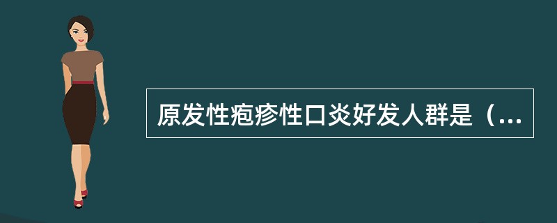 原发性疱疹性口炎好发人群是（）。