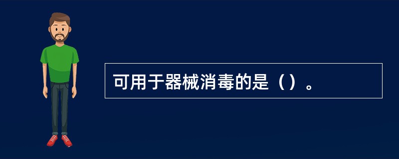 可用于器械消毒的是（）。