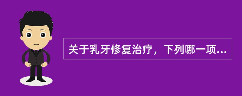 关于乳牙修复治疗，下列哪一项描述是正确的？（）