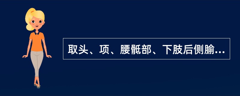 取头、项、腰骶部、下肢后侧腧穴宜选哪种体位（）