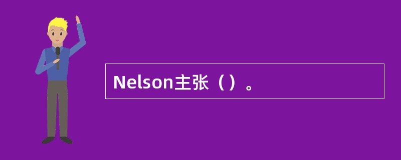 Nelson主张（）。