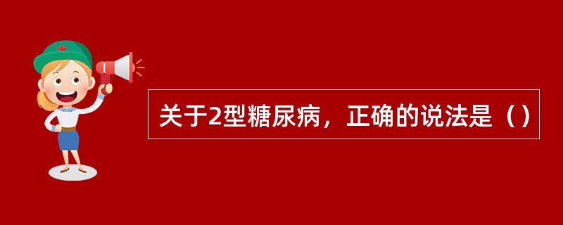 关于2型糖尿病，正确的说法是（）