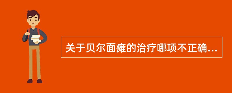 关于贝尔面瘫的治疗哪项不正确？（）