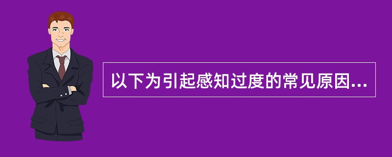 以下为引起感知过度的常见原因的是