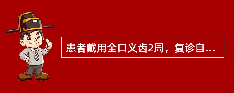 患者戴用全口义齿2周，复诊自述义齿易松动如何开始检查