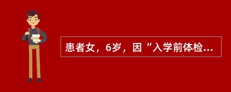 患者女，6岁，因“入学前体检发现心脏杂音15d”来诊。查体：BP100/65mmHg，HR110次/min，律齐，胸骨左缘第2～3肋间可闻及Ⅳ/Ⅵ级收缩期杂音，P2无亢进。双肺呼吸音清，无啰音。患儿平