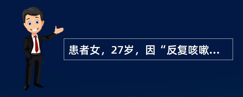 患者女，27岁，因“反复咳嗽、喘鸣2个月，少量痰血1周”来诊。既往史无特殊。查体：T37.2℃，P80次/min，R24次/min，BP90/50mmHg。口唇无发绀，颈静脉无怒张。HR80次/min