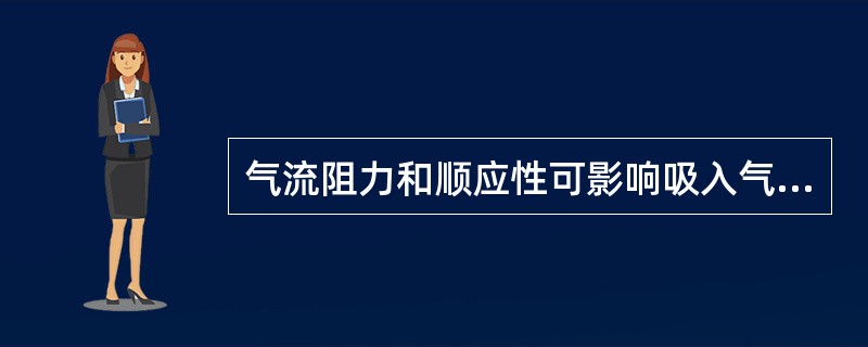 气流阻力和顺应性可影响吸入气体的分布，可降低肺顺应性的有